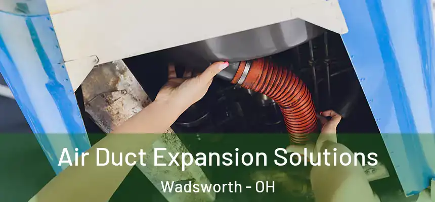 Air Duct Expansion Solutions Wadsworth - OH