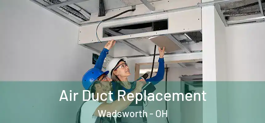  Air Duct Replacement Wadsworth - OH