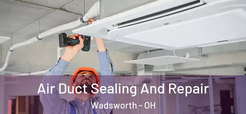  Air Duct Sealing And Repair Wadsworth - OH