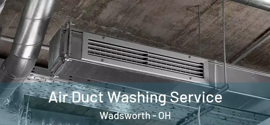  Air Duct Washing Service Wadsworth - OH