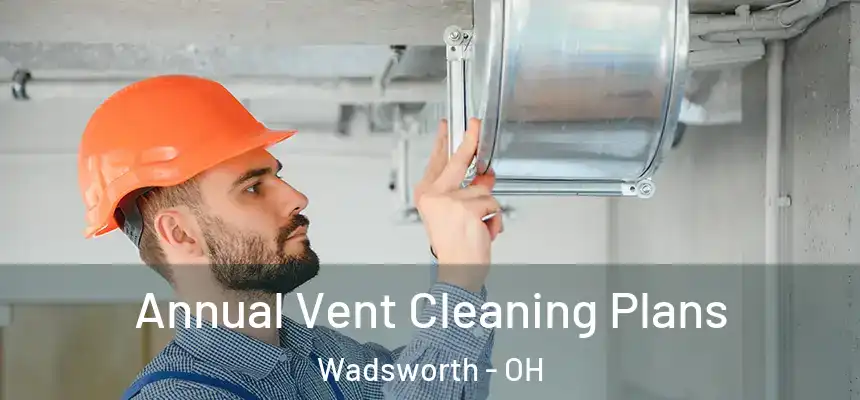  Annual Vent Cleaning Plans Wadsworth - OH