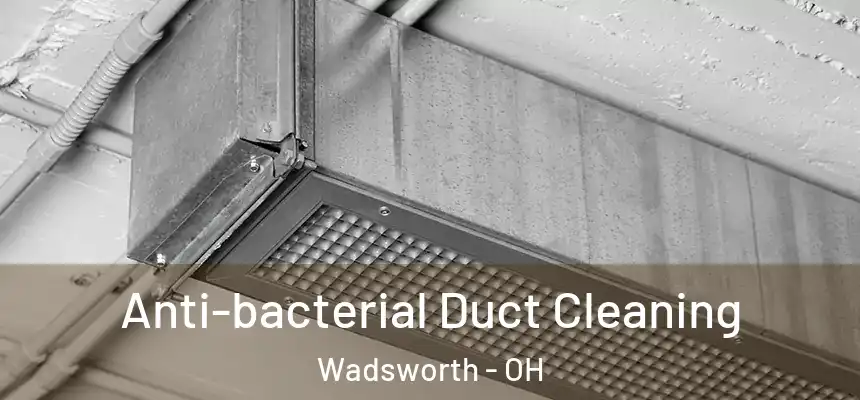  Anti-bacterial Duct Cleaning Wadsworth - OH