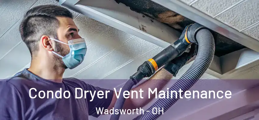  Condo Dryer Vent Maintenance Wadsworth - OH
