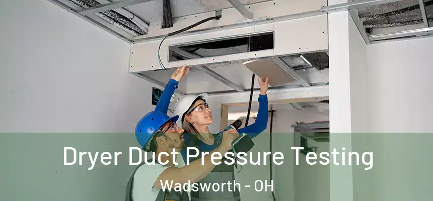 Dryer Duct Pressure Testing Wadsworth - OH