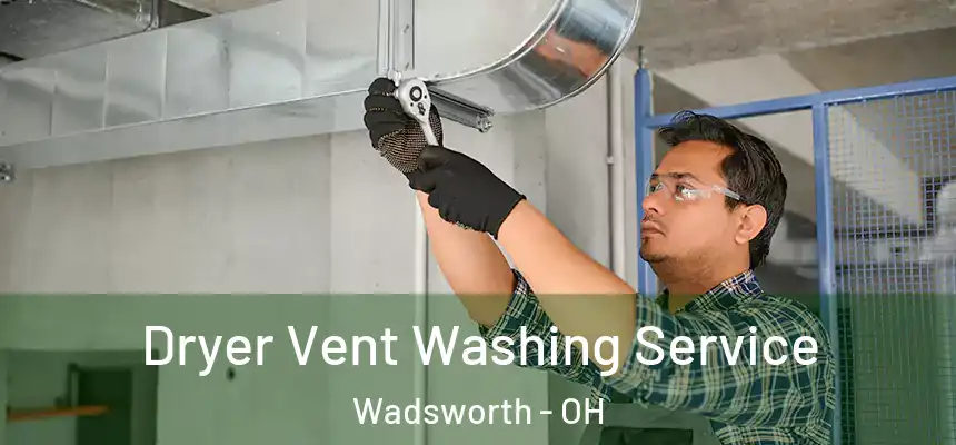 Dryer Vent Washing Service Wadsworth - OH