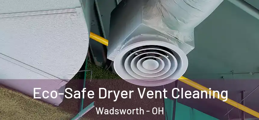  Eco-Safe Dryer Vent Cleaning Wadsworth - OH