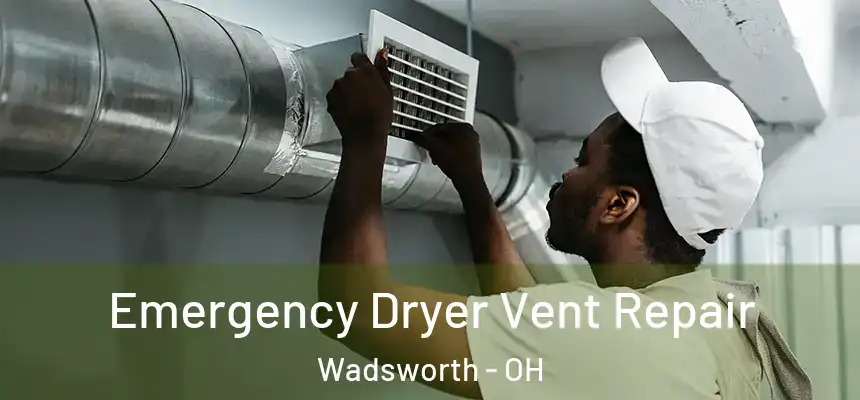  Emergency Dryer Vent Repair Wadsworth - OH