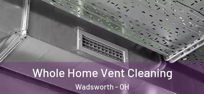 Whole Home Vent Cleaning Wadsworth - OH