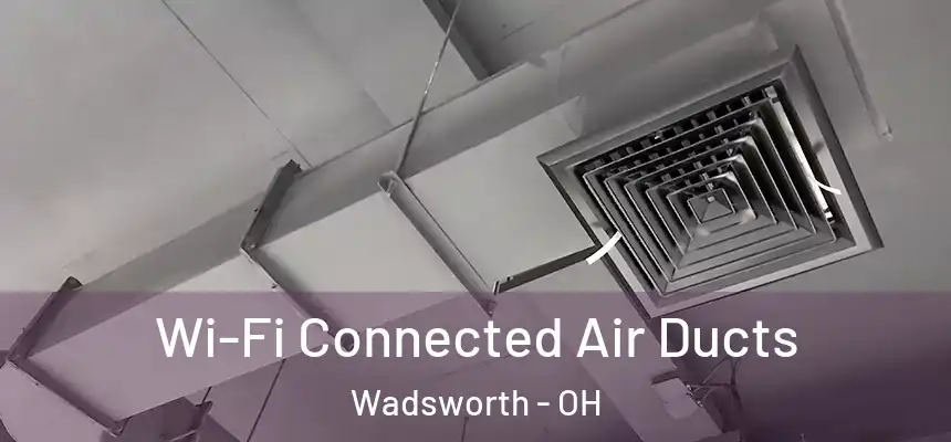 Wi-Fi Connected Air Ducts Wadsworth - OH